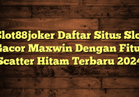 Slot88joker Daftar Situs Slot Gacor Maxwin Dengan Fitur Scatter Hitam Terbaru 2024